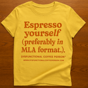 Dysfunctional Coffee Person™ Espresso Yourself