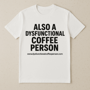 Dysfunctional Coffee Person™ T-Shirt